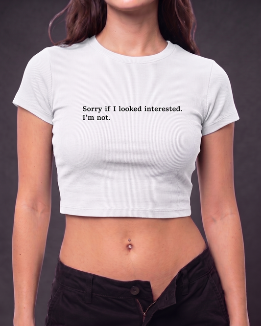 SORRY IF I LOOKED INTERESTED - Crop Top